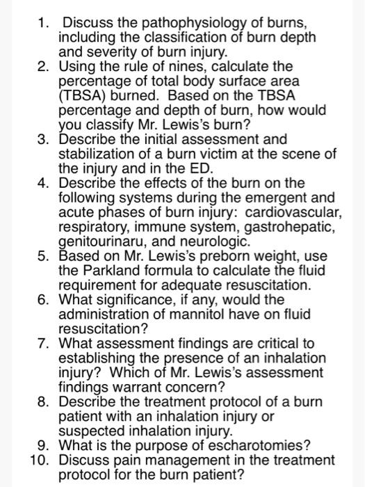 1. Discuss the pathophysiology of burns, including the classification of burn depth and severity of burn injury. 2. Using the