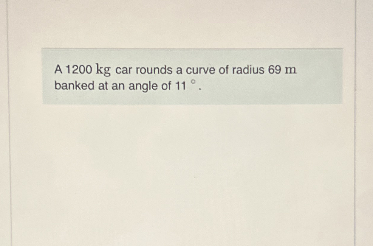 [Solved]: A 1200 kg car rounds a curve of radius 69 m bank
