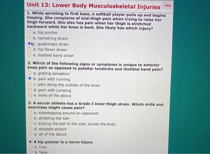 Unit 13: Lower Body Musculoskeletal Injuries Help 1. While sprinting to first base, a softball player pulls up and begins lim
