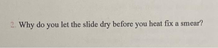 Solved 2. Why do you let the slide dry before you heat fix a | Chegg.com