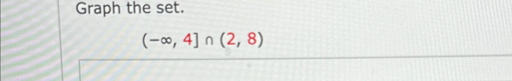 Solved Graph the set.(-∞,4]∩(2,8) | Chegg.com