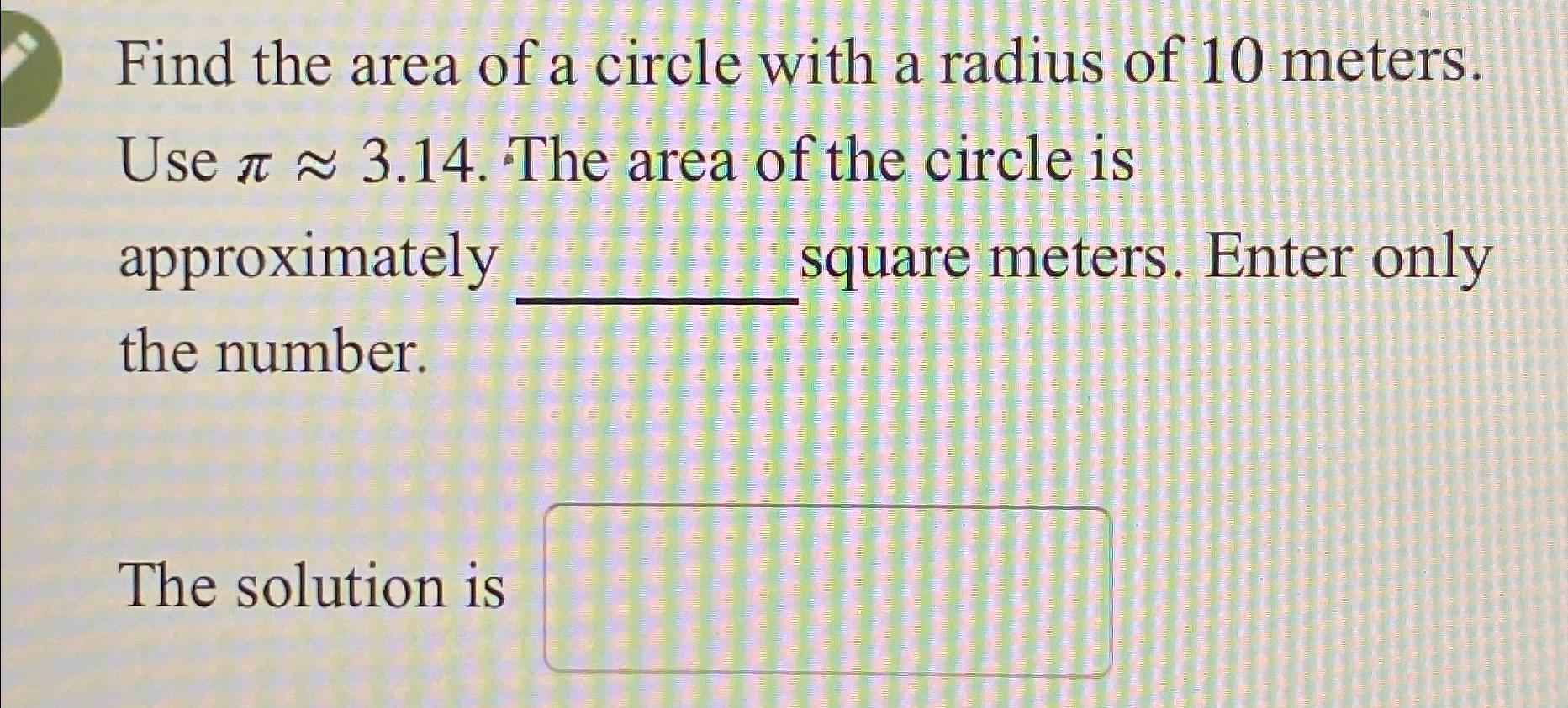 Solved Find the area of a circle with a radius of 10 | Chegg.com