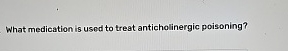 Solved What medication is used to treat anticholinergic | Chegg.com
