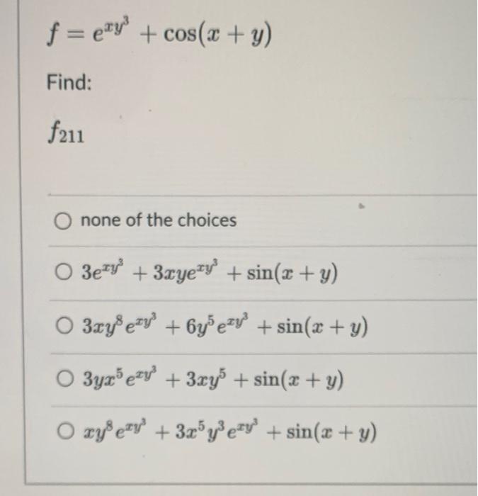 \[ f=e^{x y^{3}}+\cos (x+y) \] Find: \( f_{211} \) none of the choices \[ \begin{array}{l} 3 e^{x y^{3}}+3 x y e^{x y^{3}}+\s