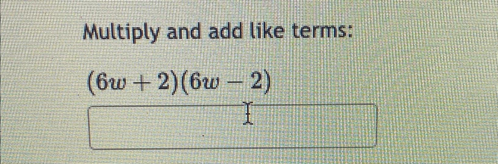 Solved multiply and add like terms 6w 2 6w 2 chegg