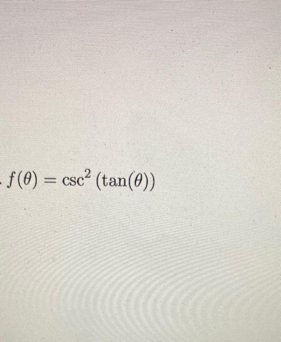 Solved f(θ)=csc2(tan(θ)) | Chegg.com