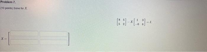 Solved Problem 7. (10 Points) Solve For X. [8552]−X[1−638]=1 | Chegg.com