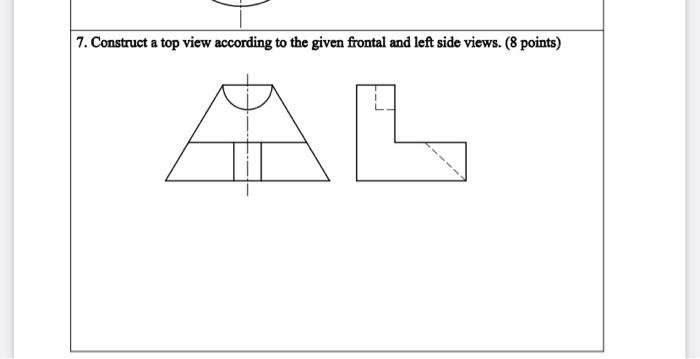 Solved 6. Construct a left side view and complete the top | Chegg.com