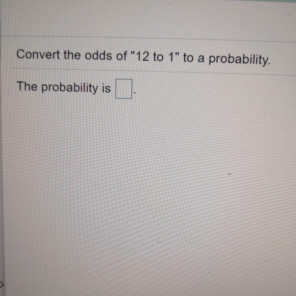 Solved Convert the odds of "12 to 1" to a probability. The