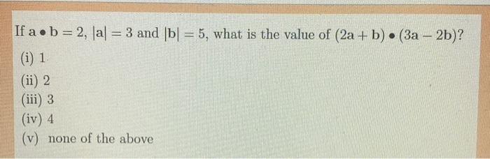 Solved If A∙b=2,∣a∣=3 And ∣b∣=5, What Is The Value Of | Chegg.com