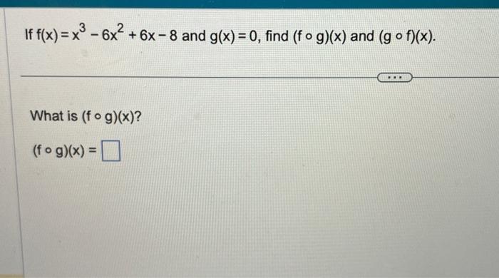 Solved If F X X3−6x2 6x−8 And G X 0 Find F∘g X And