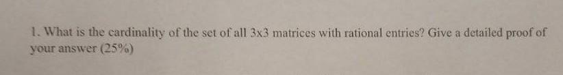 1. What is the cardinality of the set of all \( 3 \times 3 \) matrices with rational entries? Give a detailed proof of your a
