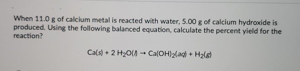 Solved When 11.0 g of calcium metal is reacted with water, | Chegg.com