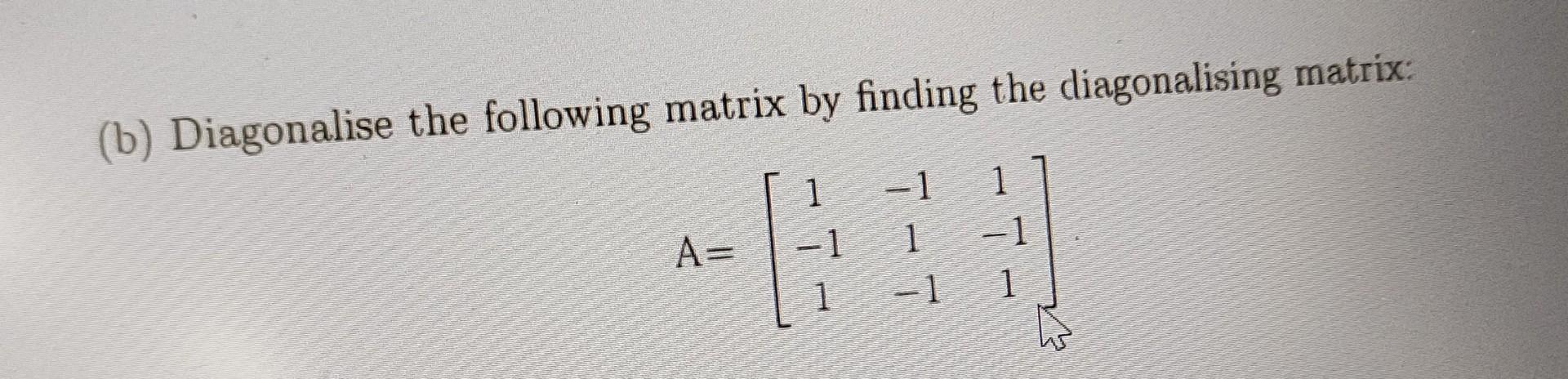 Solved Diagonalise The Following Matrix By Finding The Chegg Solved Diagonalise The Following Matrix By Finding The Chegg