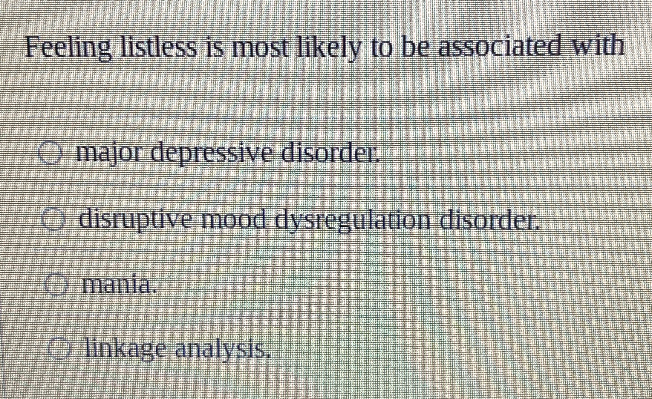 Solved Feeling listless is most likely to be associated | Chegg.com