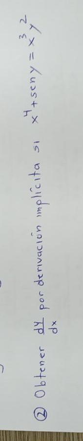 (2) Obtener \( \frac{d y}{d x} \) por derivación implicita si \( x^{4}+\operatorname{sen} y=x^{3} y^{2} \)