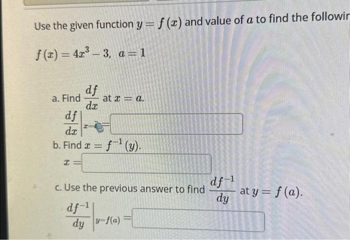 Use the given function \( y=f(x) \) and value of \( a \) to find the followir
\[
f(x)=4 x^{3}-3, a=1
\]
a. Find \( \frac{d f}