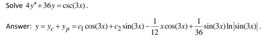 \( \begin{array}{l}4 y^{\prime \prime}+36 y=\csc (3 x) \\ y=y_{c}+y_{p}=c_{1} \cos (3 x)+c_{2} \sin (3 x)-\frac{1}{12} x \cos