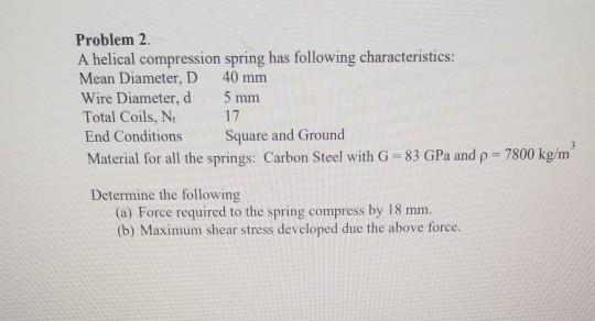 Solved Problem 2. A helical compression spring has following | Chegg.com