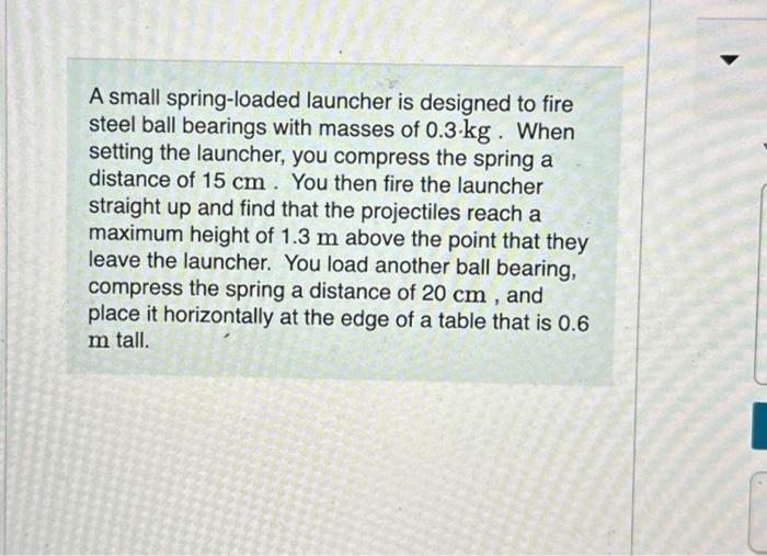 Solved A small springloaded launcher is designed to fire