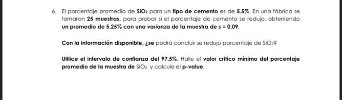 6. El porcentaje promedio de \( \mathrm{SiO}_{2} \) para un tipo de cemento es de \( \mathbf{5 . 5 \%} \). En una fábrica se