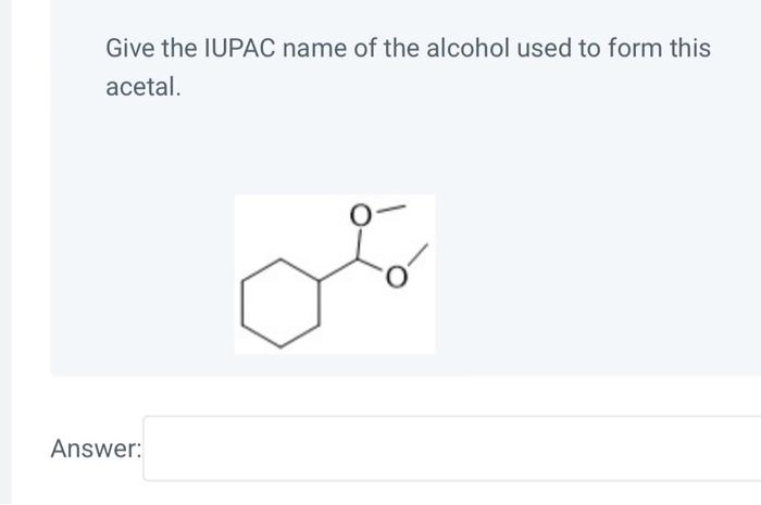 Give the IUPAC name of the alcohol used to form this acetal.