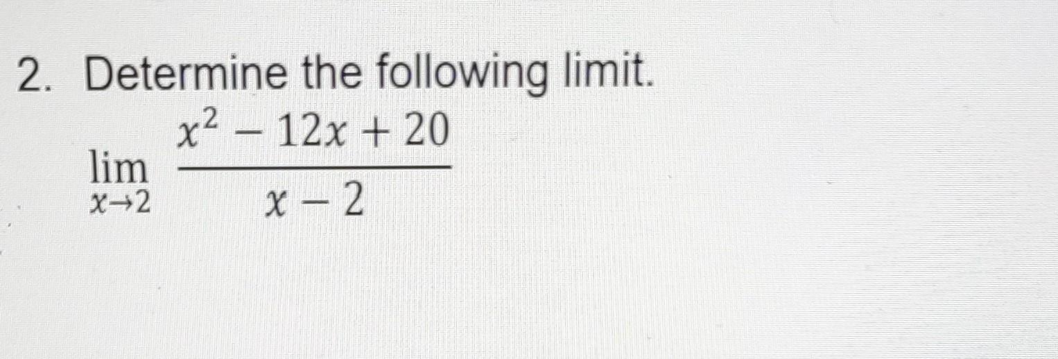 Solved 2. Determine the following limit. limx→2x−2x2−12x+20 | Chegg.com