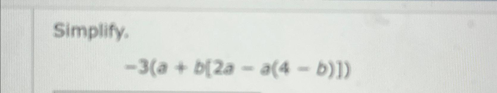 Solved Simplify.-3(a+b[2a-a(4-b)]) | Chegg.com