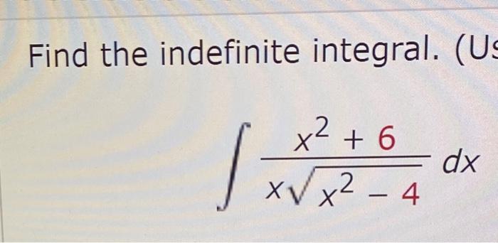 Solved Find The Indefinite Integral ∫xx2−4x2 6dx