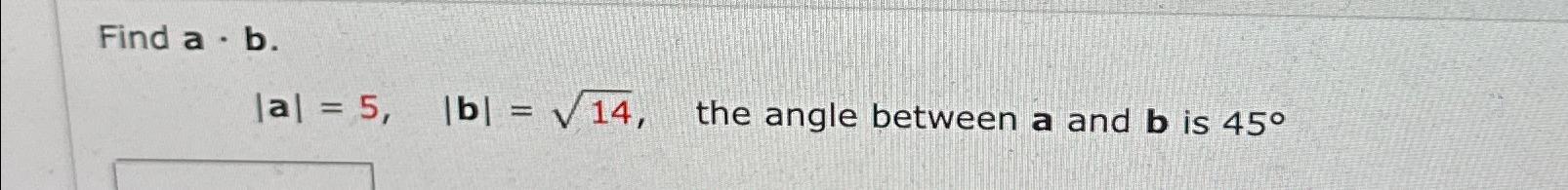 Solved Find A*b.|a|=5,|b|=142, ﻿the Angle Between A And B | Chegg.com