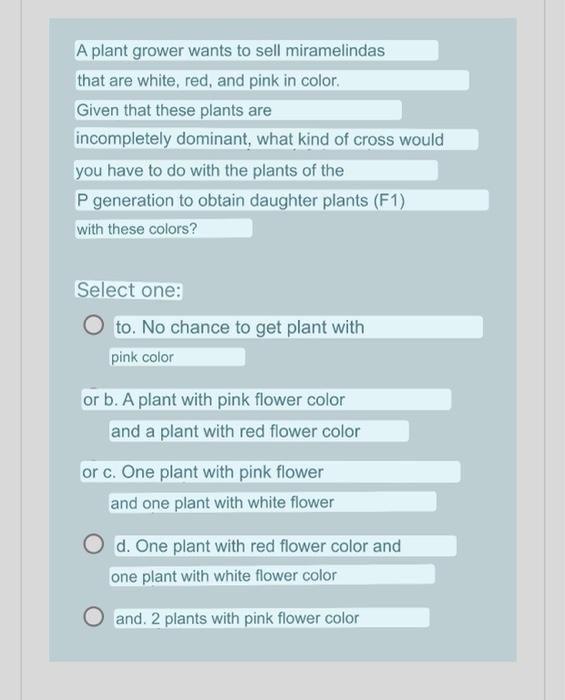 A plant grower wants to sell miramelindas that are white, red, and pink in color Given that these plants are incompletely dom