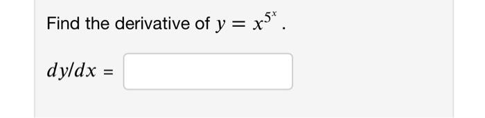 Solved Find the derivative of y=x5x. dy/dx= | Chegg.com