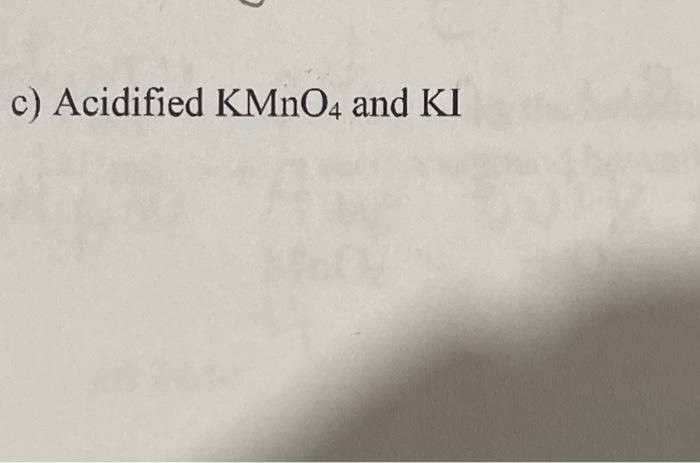 Solved c) Acidified KMnO4 and KI | Chegg.com