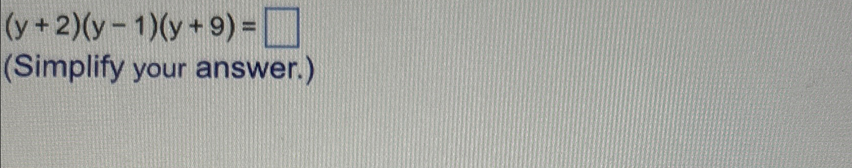 Solved (y+2)(y-1)(y+9)=(Simplify your answer.) | Chegg.com