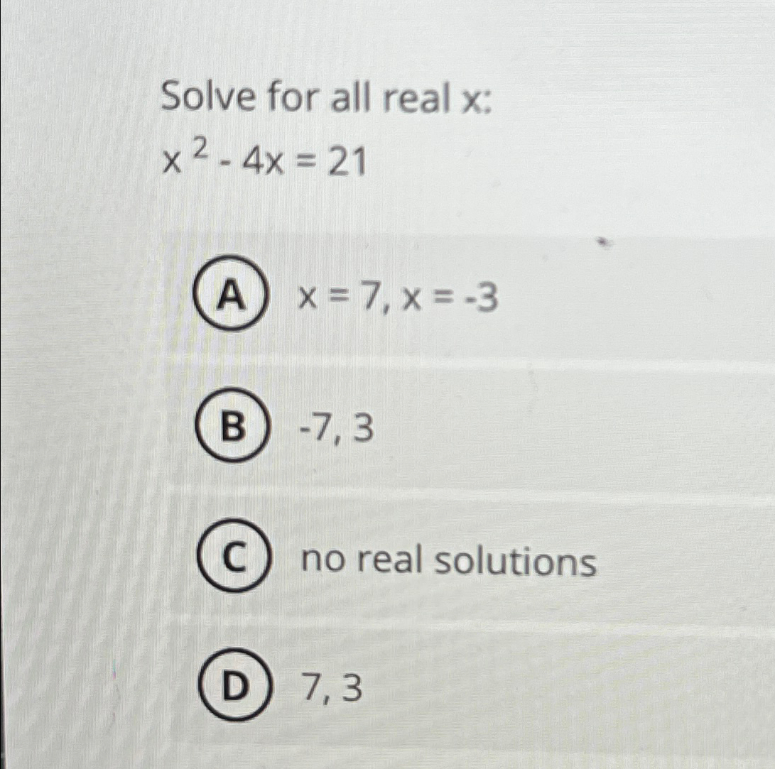 Solved Solve for all real x ﻿:x2-4x=21A) x=7,x=-3(B) -7,3(C) | Chegg.com