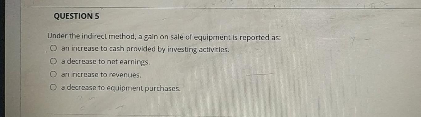 Solved QUESTION 5 Under the indirect method, a gain on sale | Chegg.com