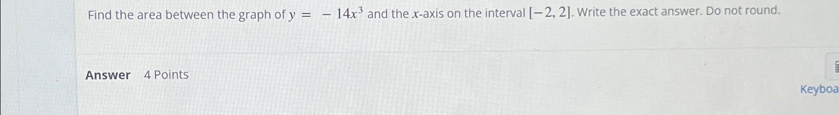 Solved Find the area between the graph of y=-14x3 ﻿and the | Chegg.com