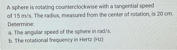 A sphere is rotating counterclockwise with a tangential speed of 15 m/s. The radius, measured from the center of rotation, is