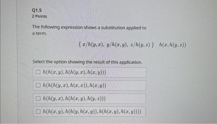 2 Points The following expression shows a substitution applied to a term. \[ \{x / h(y, x), y / h(x, y), z / h(y, z)\} \quad