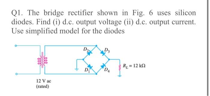 Solved Q1. The bridge rectifier shown in Fig. 6 uses silicon | Chegg.com