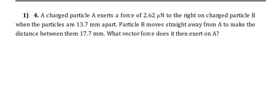 Solved 1) 4. A charged particle A exerts a force of 2.62 uN | Chegg.com