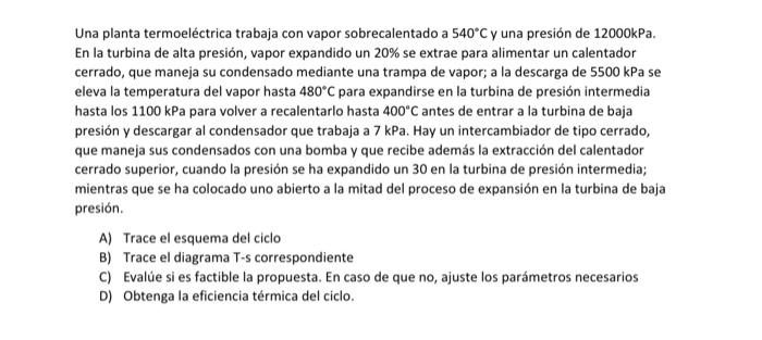 Una planta termoeléctrica trabaja con vapor sobrecalentado a \( 540^{\circ} \mathrm{C} \) y una presión de \( 12000 \mathrm{k