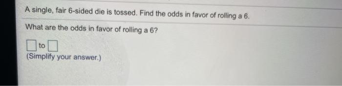 Solved A Single Fair 6 Sided Die Is Tossed Find The Odds 7749