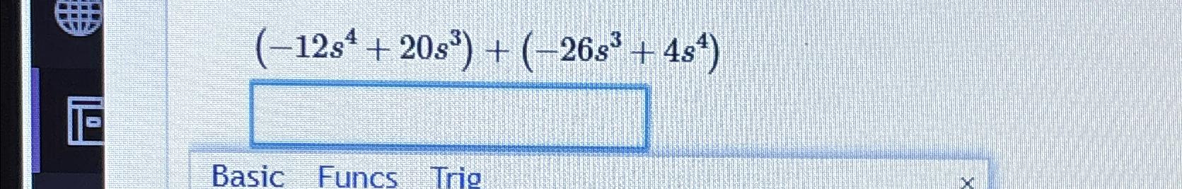 Solved Complete this expression.(-12s4+20s3)+(-26s3+4s4) | Chegg.com