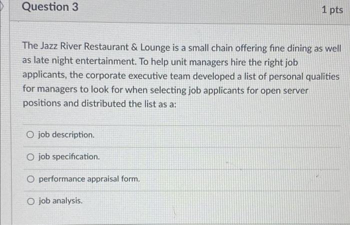 Question 3
1 pts
The Jazz River Restaurant & Lounge is a small chain offering fine dining as well
as late night entertainment