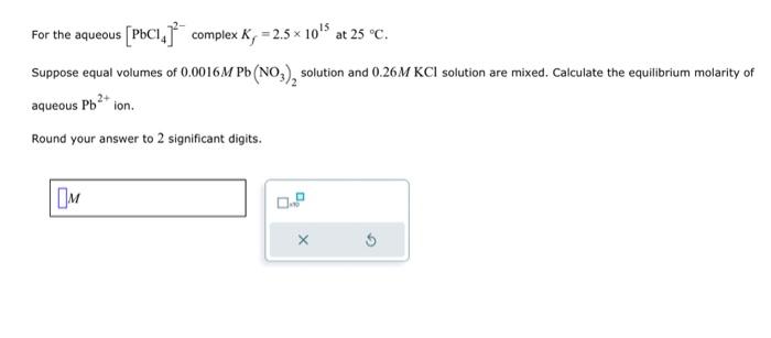 Solved For the aqueous [PbCl4]2− complex Kf=2.5×1015 at | Chegg.com
