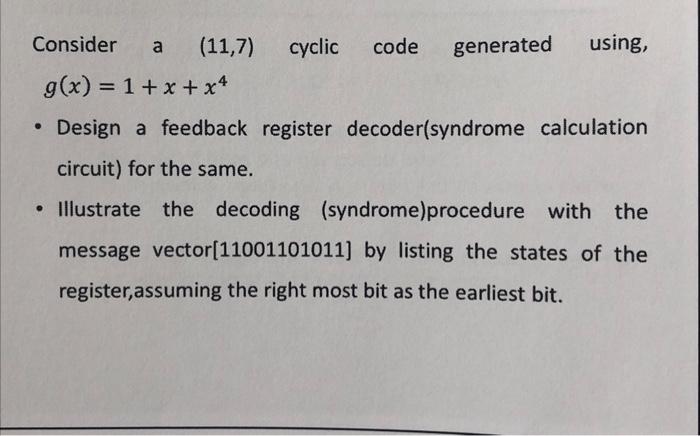 Solved Consider a (11,7) cyclic code generated using, g(x) = | Chegg.com
