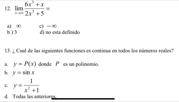 12. \( \lim _{x \rightarrow \infty} \frac{6 x^{3}+x}{2 x^{3}+5}= \) a) \( \infty \) c) \( -\infty \) b ) 3 d) no esta definid