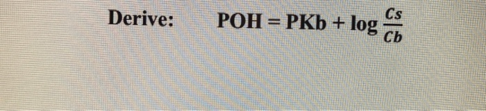 Solved Derive: Cs POH = PKb + log Cb | Chegg.com