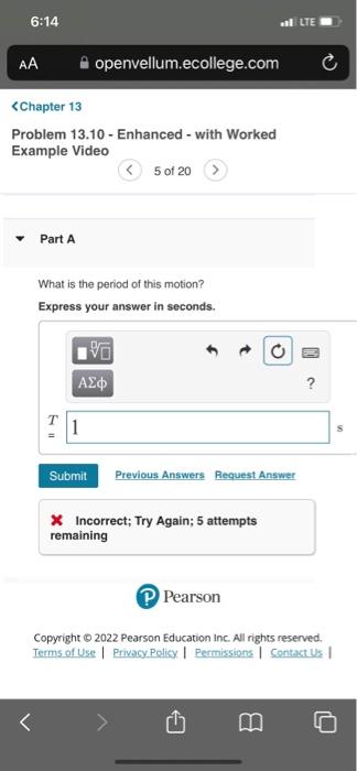 Problem \( 13.10 \) - Enhanced - with Worked Example Video
\( <\quad 5 \) of 20
Part A
What is the period of this motion?
Exp